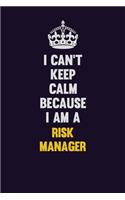 I Can't Keep Calm Because I Am A Risk Manager: Motivational and inspirational career blank lined gift notebook with matte finish