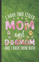 I Have Two Titles Mom and Dogmom and I Rock Them Both