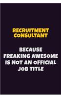 Recruitment Consultant, Because Freaking Awesome Is Not An Official Job Title: 6X9 Career Pride Notebook Unlined 120 pages Writing Journal