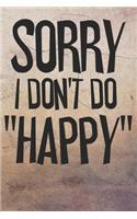 Sorry I Don't Do Happy: Blank College Ruled Lined Writing Journal