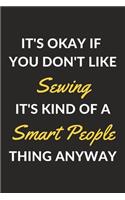 It's Okay If You Don't Like Sewing It's Kind Of A Smart People Thing Anyway