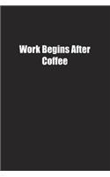 Work Begins After Coffee: Lined notebook