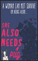 A Woman Cannot Survive On Books Alone She Also Needs a pug Notebook. 6x9