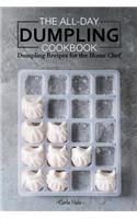 The All-Day Dumpling Cookbook: Dumpling Recipes for the Home Chef