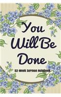 You Will Be Done: 52-Week Sermon Notebook: Get Closer to God Through Sermons, 52 Weeks Sermon Journal/Notebook/Workbook (Thoughts/Prayer Requests/Notes/Positive Quote