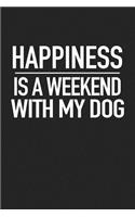 Happiness Is a Weekend with My Dog: A 6x9 Inch Matte Softcover Journal Notebook with 120 Blank Lined Pages and an Animal Loving Cover Slogan