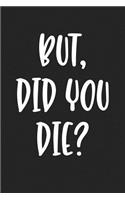 But Did You Die