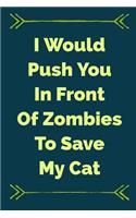 I Would Push You in Front of Zombies to Save My Cat: Writing Journal for Cat Lovers - Blank Lined Journal (Composition Book, Notebook)