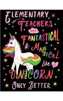 Elementary Teachers Are Fantastical & Magical Like a Unicorn Only Better: Cute Unicorn Wide-Lined Notebook for School Teacher Pink White
