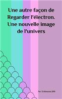 Une autre façon de Regarder l'électron. Une nouvelle image de l'univers