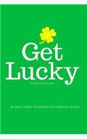 Get Lucky St Patrick's Day: Blank Lined Planner Notebook Diary(1 St Patrick's Day Lover)
