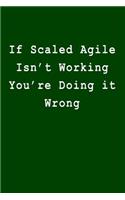 If Scaled Agile Isn't Working You're Doing It Wrong