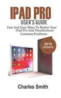iPad Pro User's Guide: Fast and Easy Ways to Master Your iPad Pro and Troubleshoot Common Problems