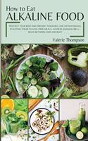 How to Eat Alkaline Food: Protect Your Body and Prevent Diseases, like Osteoporosis, by Eating These 50 Acid-Free Meals. Achieve Maximum Well-Being Between Mind and Body
