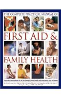 Complete Practical Manual of First Aid & Family Health: A Practical Sourcebook for All the Family's Home Health and Emergency First Aid Needs