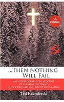 Then Nothing Will Fail - An Autobiographical Account of Survival in Poland Under the Nazi and Soviet Occupation