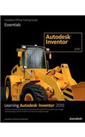 Learning Autodesk Inventor 2010: Hands-on Exercises Demonstrate Fundamental Principles of 3D Parametric Part Design, Assembly Design, and the Creation of Production-ready Drawings