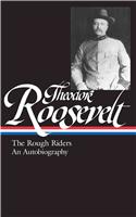 Theodore Roosevelt: The Rough Riders and an Autobiography