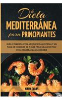 Dieta Mediterránea Para Principiantes: Guía Completa Con 60 Deliciosas Recetas Y Un Plan De Comidas De 7 Días Para Bajar De Peso De La Manera Más Saludable (Spanish Edition)