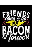 Friends Come & Go But Bacon Is Forever!: Composition Notebook Journal