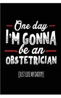 One Day I'm Gonna Be An Obstetrician (Just Like My Daddy!): Blank Lined Notebook Journals