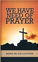 We Have Need of Prayer