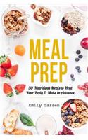 Meal Prep: 50 Nutritious Meals to Heal Your Body & Make in Advance