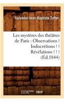 Les Mystères Des Théâtres de Paris: Observations ! Indiscrétions ! ! Révélations ! ! ! (Éd.1844)
