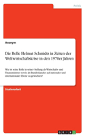 Rolle Helmut Schmidts in Zeiten der Weltwirtschaftskrise in den 1970er Jahren: Wie ist seine Rolle in seiner Stellung als Wirtschafts- und Finanzminister sowie als Bundeskanzler auf nationaler und internationaler Ebene zu gewic