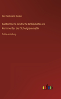 Ausführliche deutsche Grammatik als Kommentar der Schulgrammatik: Dritte Abteilung