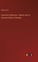 Centennial Celebration, Together with an Historical Sketch of Reading