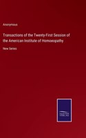 Transactions of the Twenty-First Session of the American Institute of Homoeopathy: New Series