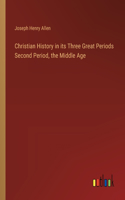 Christian History in its Three Great Periods Second Period, the Middle Age