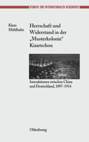 Herrschaft Und Widerstand in Der Musterkolonie Kiautschou