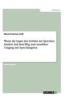 Wenn die Angst den Schüler am Sprechen hindert. Auf dem Weg zum sensiblen Umgang mit Sprechängsten: (German)