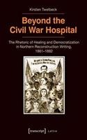 Beyond the Civil War Hospital: The Rhetoric of Healing and Democratization in Northern Reconstruction Writing, 1861-1882(Lettre)