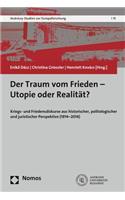 Der Traum Vom Frieden - Utopie Oder Realitat?: Kriegs- Und Friedensdiskurse Aus Historischer, Politologischer Und Juristischer Perspektive (1914-2014)