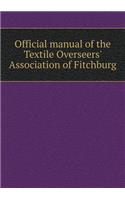 Official Manual of the Textile Overseers' Association of Fitchburg