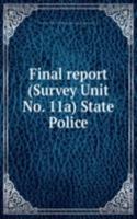 Final report (Survey Unit  No. 11a) State Police