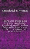 Panegyricus aeternaturae gloriae invictissimo semper hostium triumphatori . Ioanni Christophoro Konigsmarchio . destinatus: atque hoc die, qui . sed splendori, coelo or. (Latin Edition)