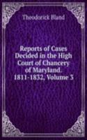 Reports of Cases Decided in the High Court of Chancery of Maryland. 1811-1832, Volume 3