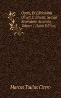 Opera, Ex Editionibus Oliveti Et Ernesti: Sedula Recensione Accurata, Volume 1 (Latin Edition)