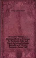 Decorative Textiles; An Illustrated Book on Coverings for Furniture, Walls and Floors, Including Damasks, Brocades and Velvets, Tapestries, Laces, Emb