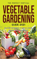 The Perfect Vertical Vegetable Gardening Guide 2021