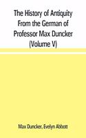 History of Antiquity From the German of Professor Max Duncker (Volume V)