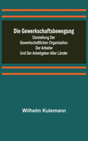 Die Gewerkschaftsbewegung; Darstellung der gewerkschaftlichen Organisation der Arbeiter und der Arbeitgeber aller Länder