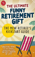 The New Retiree's Kickstart Guide: The Ultimate Funny Retirement Gift! Practical Ideas to Stay Engaged, Inspired and Enjoy the Best Chapter of Life