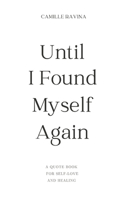 Until I Found Myself Again: A Quote Book for Self-Love and Healing