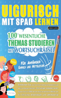 Uigurisch Mit Spaß Lernen - Für Anfänger: Einfach Und Mittelstufe - 100 Wesentliche Themas Studieren Mit Wortsuchrätsel - Vol.1