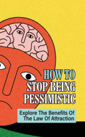 How To Stop Being Pessimistic: Explore The Benefits Of The Law Of Attraction: Pessimistic Person